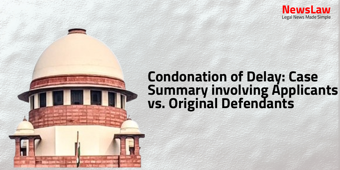 Condonation of Delay: Case Summary involving Applicants vs. Original Defendants